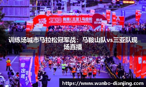 训练场城市马拉松冠军战：马鞍山队vs三亚队现场直播